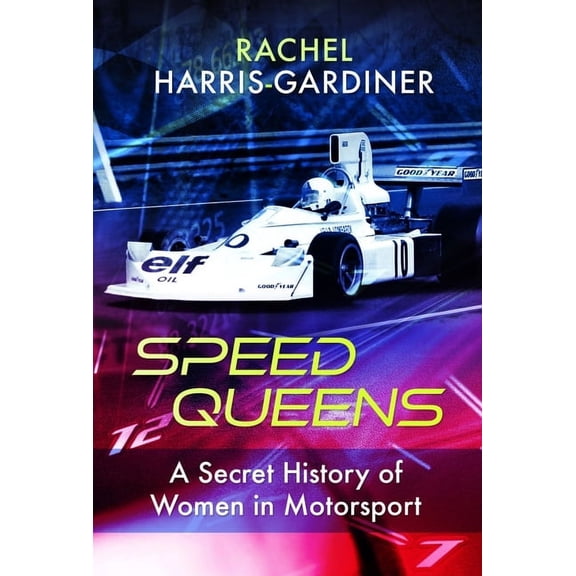 Speed Queens: A Secret History of Women in Motorsport
