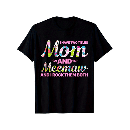 Funny Mom Meemaw T-Shirt - Vibrant "I Have Two Titles Mom And Meemaw And I Rock Them Both" Graphic Tee for Grandmothers & Mothers Day Gift