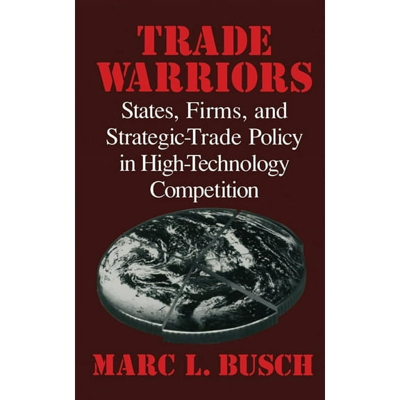 Trade Warriors: States, Firms, and Strategic-Trade Policy in High-Technology Competition, (Hardcover)