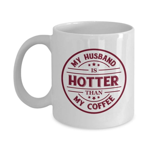 My Husband Is Hotter Than My Coffee Funny Coffee & Tea Gift Mug, Marriage Milestones, Birthday, Christmas, Wedding Anniversary & Romantic Valentines Day Gifts For Spouse, Wife Or Wifey From Hubby