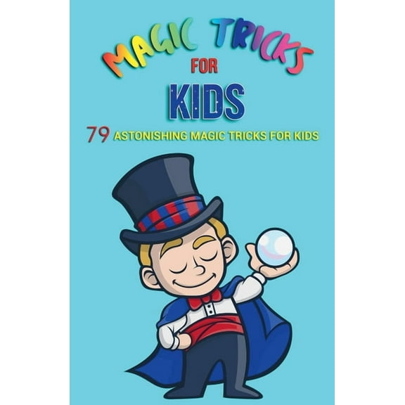 Magic Tricks for Kids: 79 Astonishing Magic Tricks for Kids, (Paperback)