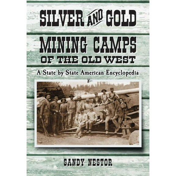 Silver and Gold Mining Camps of the Old West: A State by State American Encyclopedia, (Paperback)