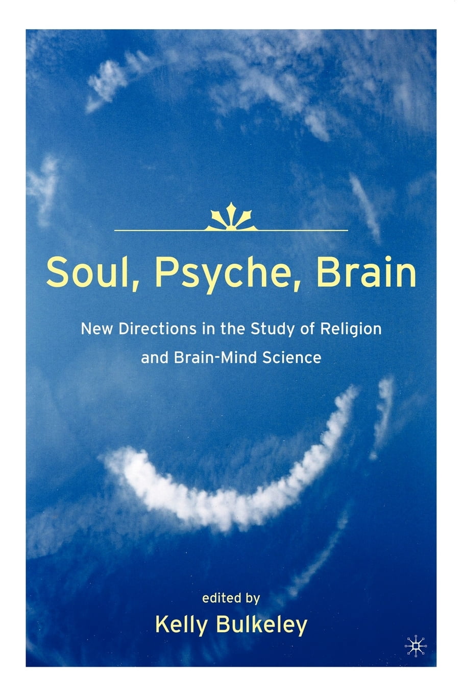 Soul, Psyche, Brain: New Directions in the Study of Religion and Brain ...
