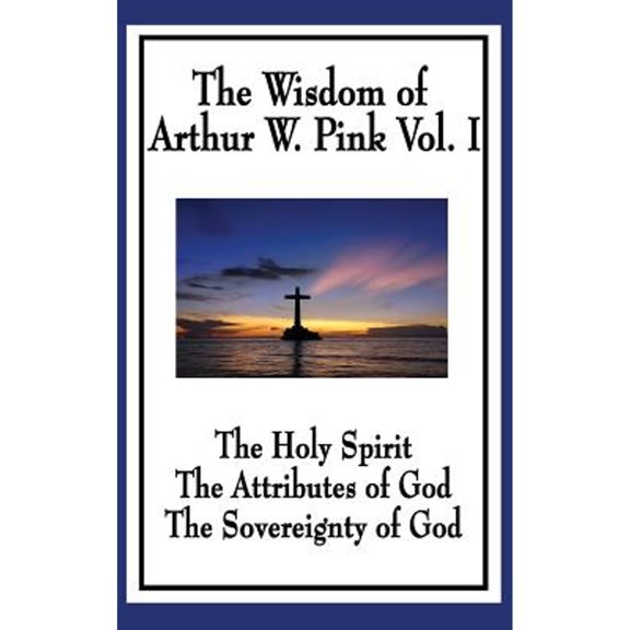 Pre-Owned The Wisdom of Arthur W. Pink Vol I: The Holy Spirit, the Attributes of God, the Sovereignty of God