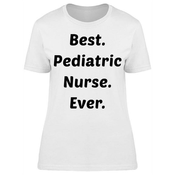 Best. Pediatric Nurse. Ever. T-Shirt Women -Image by Shutterstock, Female x-Large
