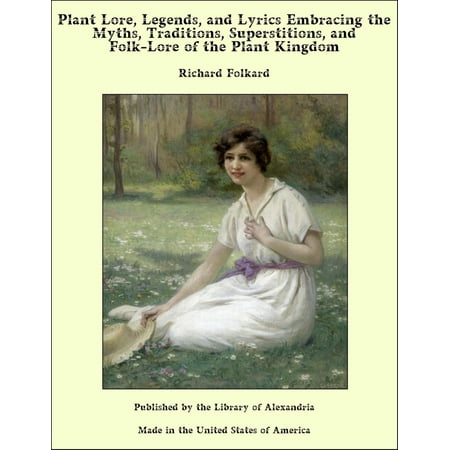 Plant Lore, Legends, and Lyrics Embracing the Myths, Traditions, Superstitions, and Folk-Lore of the Plant Kingdom - eBook