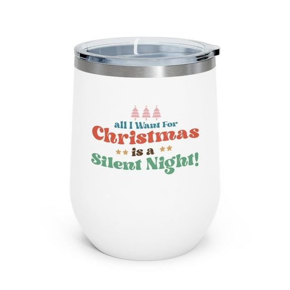 All I Want For Christmas Is A Silent Night! - Holiday 12oz Insulated Wine Tumbler