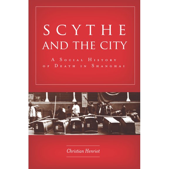 Scythe and the City: A Social History of Death in Shanghai, (Hardcover)