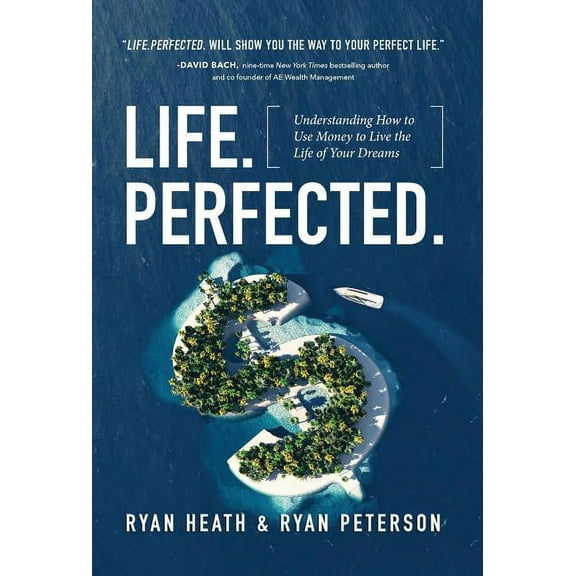 Life.Perfected.: Understanding How to Use Money to Live the Life of Your Dreams, (Hardcover)