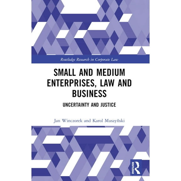 Routledge Research in Corporate Law Small and Medium Enterprises, Law and Business: Uncertainty and Justice, (Paperback)