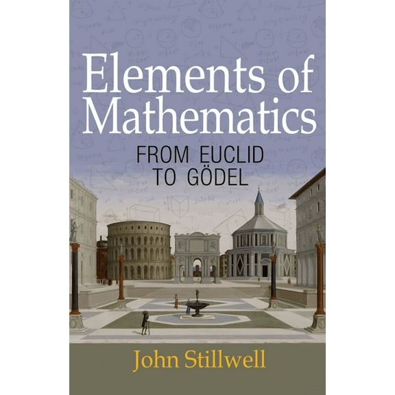 Elements of Mathematics: From Euclid to GÃ¶del, (Paperback)