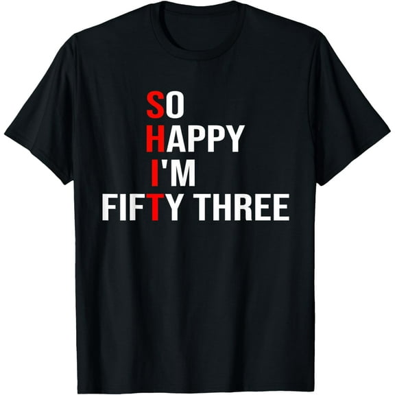 So Happy I'm Fifty Three Funny 53 Years Old 53rd Birthday T-Shirt