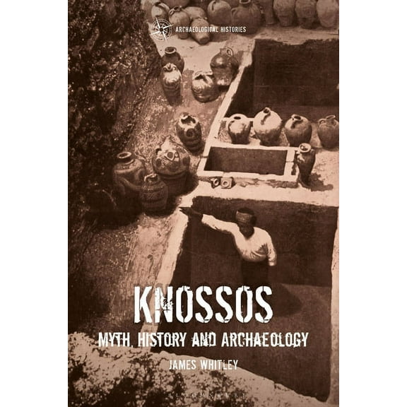 Archaeological Histories Knossos: Myth, History and Archaeology, (Hardcover)