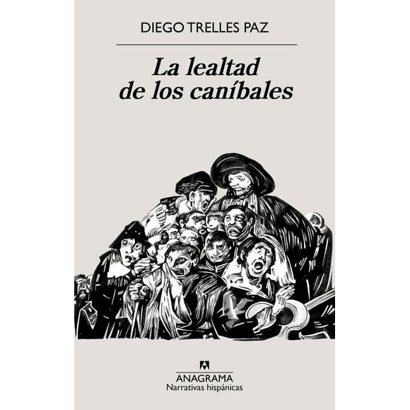 Libro La Lealtad De Los Canibales. Tapa Blanda, Autor Diego Trellez Paz, Editorial Anagrama