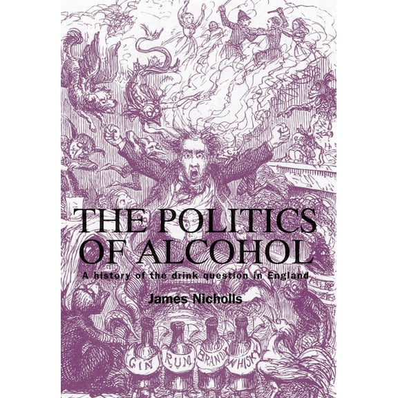 The Politics of Alcohol: A History of the Drink Question in England, (Paperback)