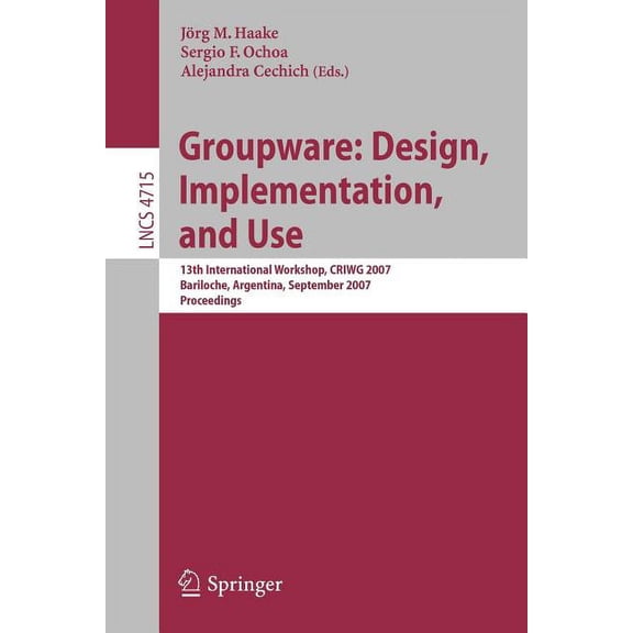 Groupware: Design, Implementation, and Use: 13th International Workshop, Criwg 2007, Bariloche, Argentina, September 16-, (Paperback)