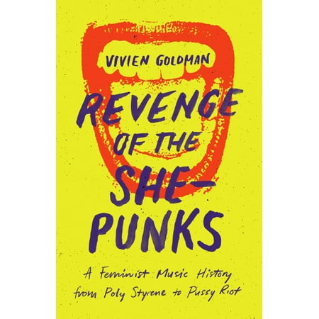 Revenge of the She-Punks : A Feminist Music History from Poly Styrene to Pussy