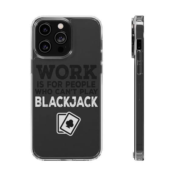 DistinctInk Clear Case for Apple iPhone 15 PRO (6.1" Screen) - Work is for People Who Can't Play Blackjack