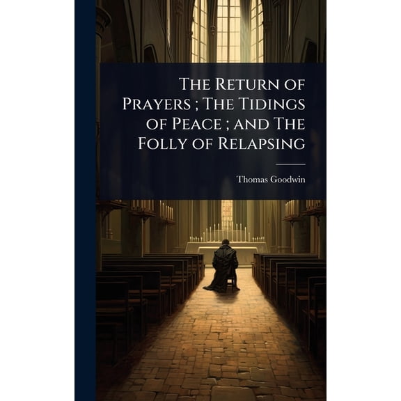 The Return of Prayers; The Tidings of Peace; and The Folly of Relapsing, (Hardcover)