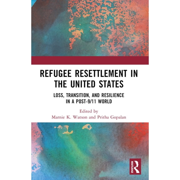 Refugee Resettlement in the United States: Loss, Transition, and Resilience in a Post-9/11 World, (Paperback)