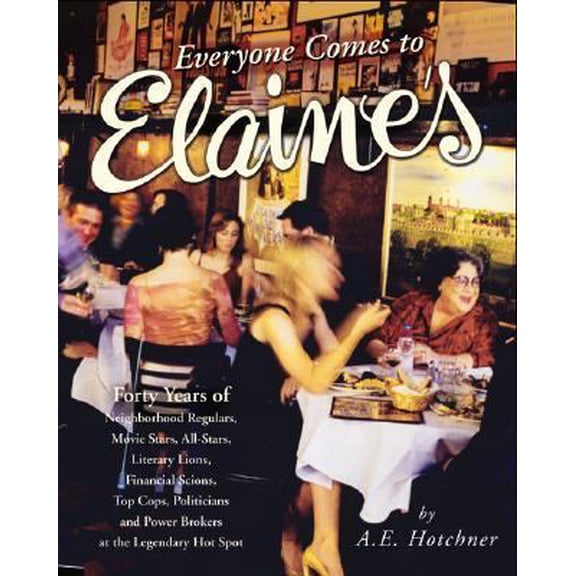 Pre-Owned Everyone Comes to Elaine's: Forty Years of Movie Stars, All-Stars, Literary Lions, Financial Scions, (Hardcover) by A E Hotchner