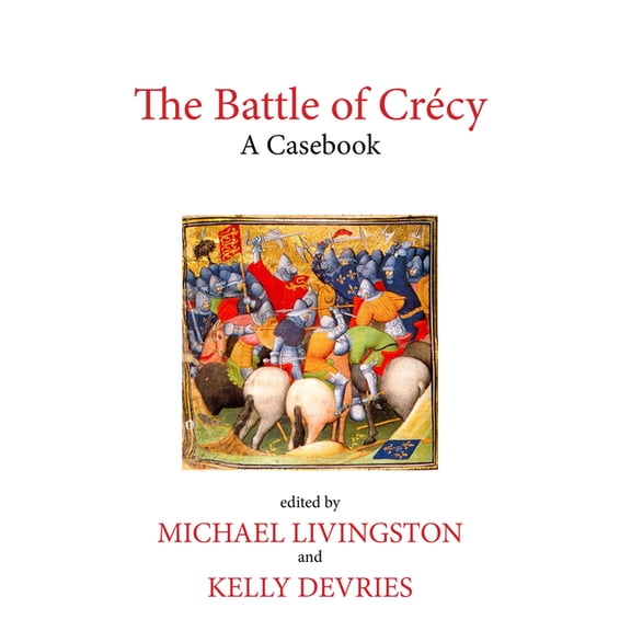 Liverpool Historical Casebooks The Battle of Crécy: A Casebook, (Paperback)