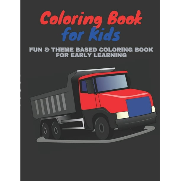 Coloring Book For Kids Fun Theme Based Coloring Book For Early Learning Truck Coloring Book
