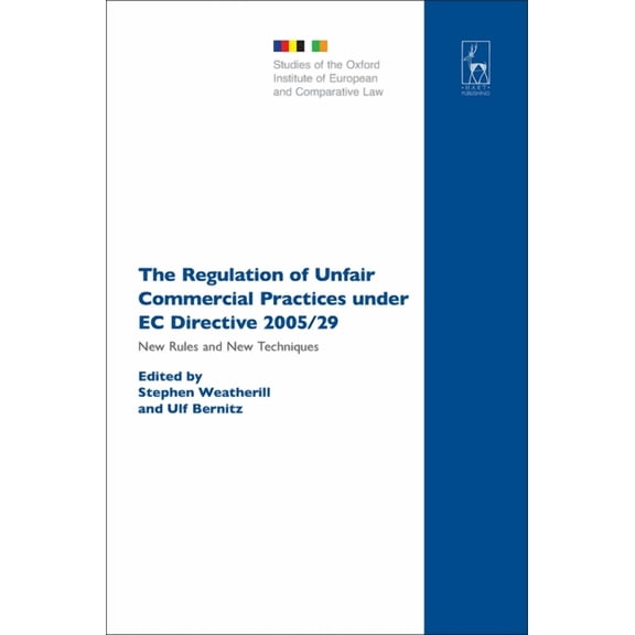 Studies of the Oxford Institute of Europ The Regulation of Unfair Commercial Practices Under EC Directive 2005/29: New Rules and New Techniques, Book 4, (Hardcover)