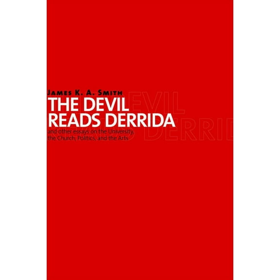 The Devil Reads Derrida - and Other Essays on the University, the Church, Politics, and the Arts (Paperback)