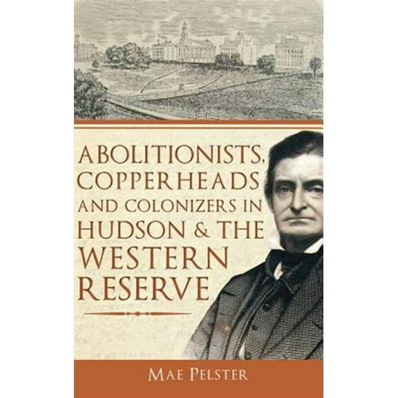 Abolitionists, Copperheads and Colonizers in Hudson & the Western Reserve (Hardcover)