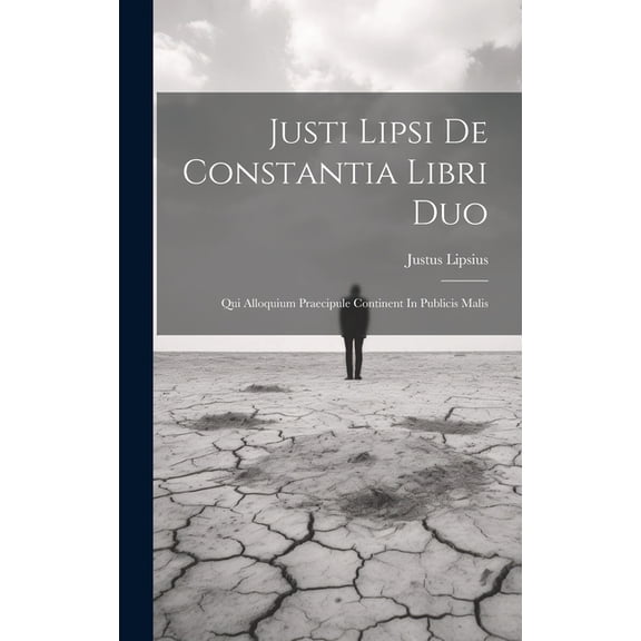 Justi Lipsi De Constantia Libri Duo: Qui Alloquium Praecipule Continent In Publicis Malis (Hardcover)