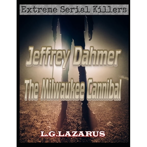 Extreme Serial Killers: Jeffrey Dahmer : The Milwaukee Cannibal (Paperback)