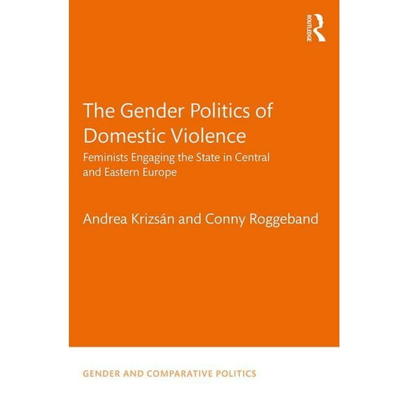 Gender and Comparative Politics The Gender Politics of Domestic Violence: Feminists Engaging the State in Central and Eastern Europe, (Hardcover)