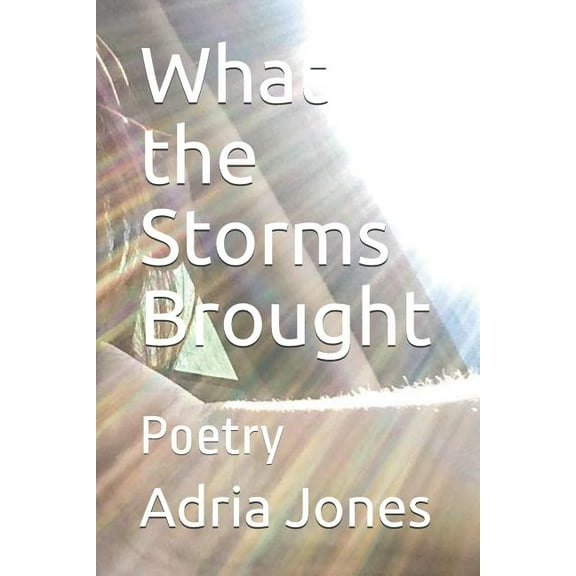What the Storms Brought: Poetry Paperback 1795003359 9781795003353 Adria Jones