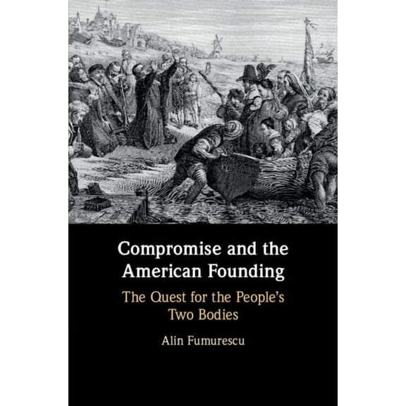Compromise and the American Founding: The Quest for the People's Two Bodies, (Paperback)