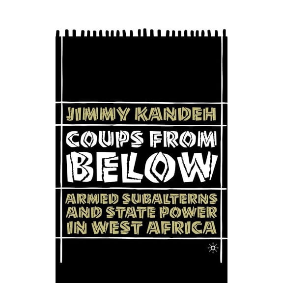 Coups from Below: Armed Subalterns and State Power in West Africa, (Hardcover)