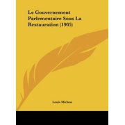 Le Gouvernement Parlementaire Sous La Restauration (1905) (Hardcover)