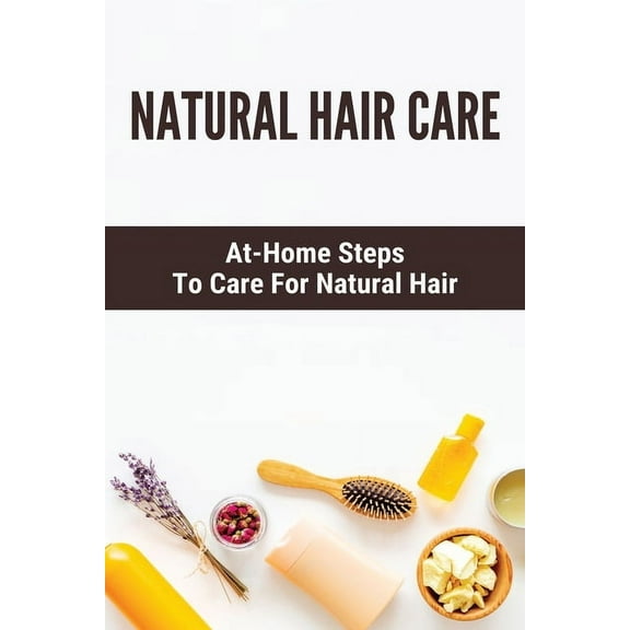 Natural Hair Care : At-Home Steps To Care For Natural Hair: Nature Bounty Hair Care (Paperback)