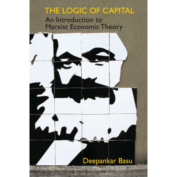 The Logic of Capital: An Introduction to Marxist Economic Theory, (Hardcover)
