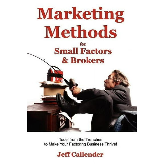 Marketing Methods for Small Factors & Brokers: Tools from the Trenches to Make Your Factoring (Paperback) by Jeff Callender, Kim Deveney, Melissa Donald