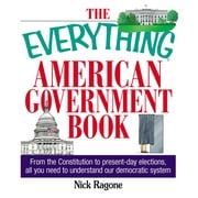 Everything(r): The Everything American Government Book : From the Constitution to Present-Day Elections, All You Need to Understand Our Democratic System (Paperback)