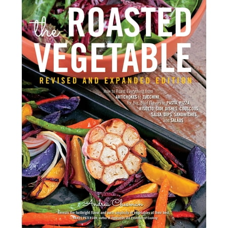 The Roasted Vegetable, Revised Edition : How to Roast Everything from Artichokes to Zucchini, for Big, Bold Flavors in Pasta, Pizza, Risotto, Side Dishes, Couscous, Salsa, Dips, Sandwiches, and (Best Salad With Pizza)