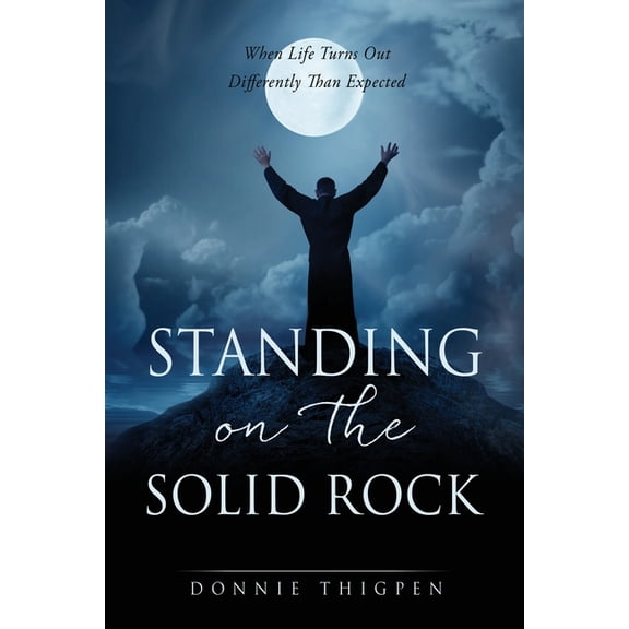 Standing on the Solid Rock: When Life Turns Out Differently Than Expected, (Paperback)