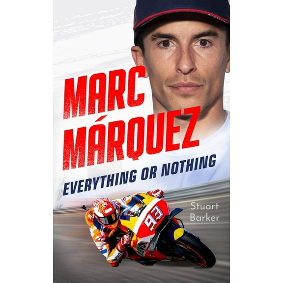 Marc Marquez: Everything or Nothing: The Definitive Biography of Motogp's Superstar, (Paperback)