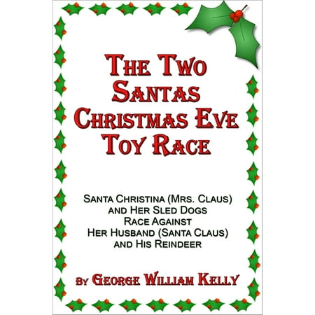 His Sled - The Two Santas Christmas Eve Toy Race: Santa Christina (Mrs. Claus) and Her Sled Dogs Race Against Her Husband (Santa Claus) and His Reindeer - eBook