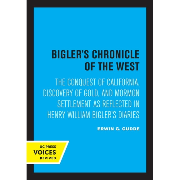 Bigler's Chronicle of the West: The Conquest of California, Discovery of Gold, and Mormon Settlement as Reflected in Hen, (Paperback)