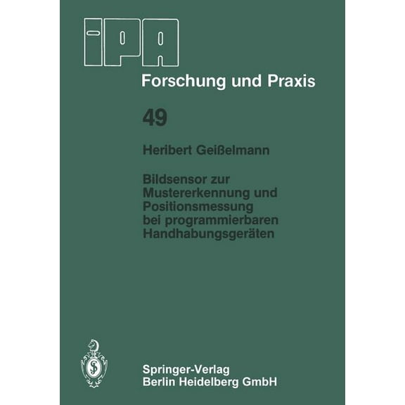 IPA-Iao - Forschung Und Praxis Bildsensor Zur Mustererkennung Und Positionsmessung Bei Programmierbaren HandhabungsgerÃ¤ten, Book 49, (Paperback)