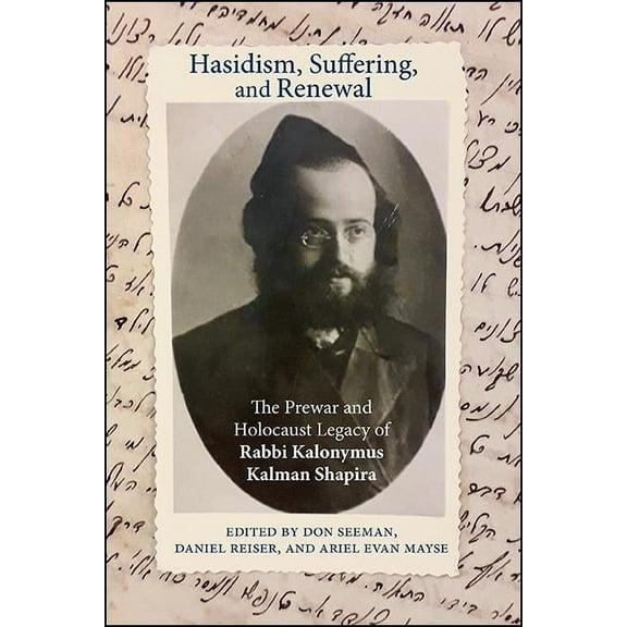 Suny Contemporary Jewish Thought Hasidism, Suffering, and Renewal: The Prewar and Holocaust Legacy of Rabbi Kalonymus Kalman Shapira, (Hardcover)