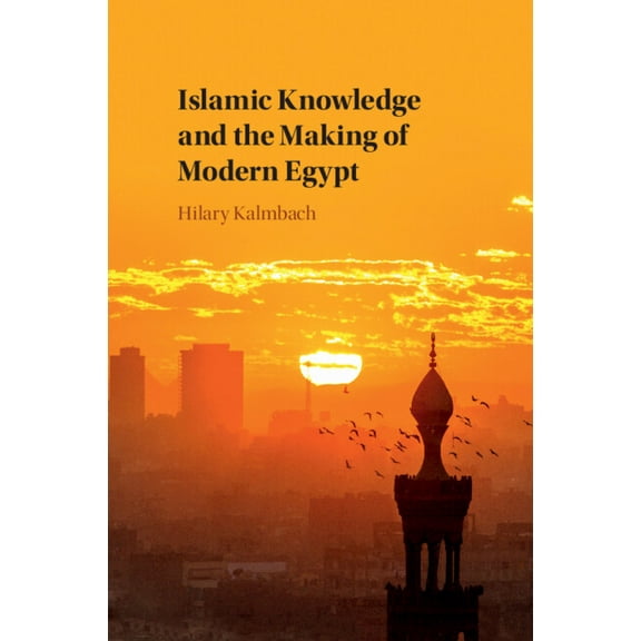 Islamic Knowledge and the Making of Modern Egypt, (Paperback)