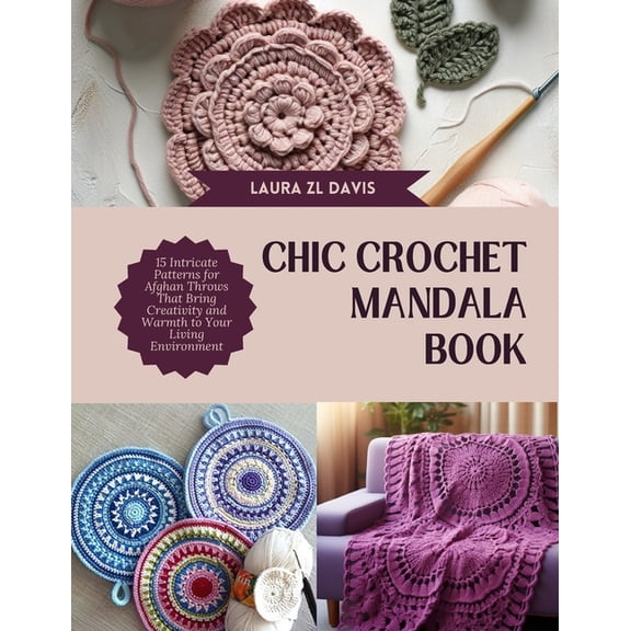 Chic Crochet Mandala Book: 15 Intricate Patterns for Afghan Throws That Bring Creativity and Warmth to Your Living Envir, (Paperback)